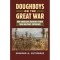 Doughboys on the Great War: How American Soldiers Viewed Their Military Experience