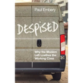 Despised: Why the Modern Left Loathes the Working Class - Hardcover