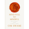 Mind Full to Mindful: Zen Wisdom From a Monk's Bowl - Paperback