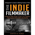The Indie Filmmaker; A Beginner's Guide to Making Feature Films - Paperback