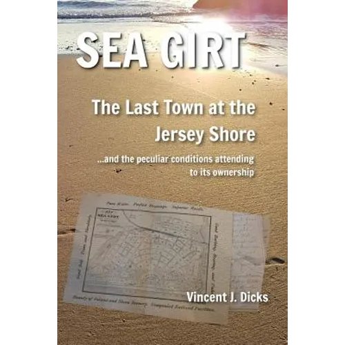 Sea Girt - The Last Town at the Jersey Shore: And the Peculiar Conditions Attending to its Ownership