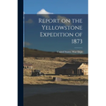 Report on the Yellowstone Expedition of 1873