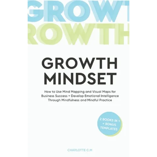 The Growth Mindset: How to Use Mind Mapping and Visual Maps for Business Success + Develop Emotional Intelligence Through Mindfulness and Mindful Prac - Paperback