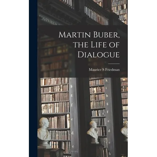 Martin Buber, the Life of Dialogue