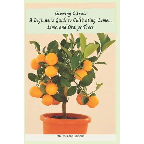 Growing Citrus: A Beginner's Guide to Cultivating Lemon, Lime, and Orange Trees - Paperback