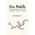 Zen Habits: Mastering the Art of Change - Paperback
