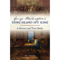 George Washington's Long Island Spy Ring: A History and Tour Guide - Paperback