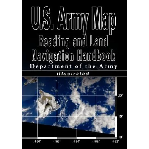U.S. Army Map Reading and Land Navigation Handbook - Illustrated (U.S. Army)