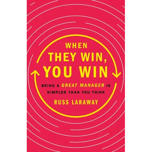 When They Win, You Win: Being a Great Manager Is Simpler Than You Think - Hardcover