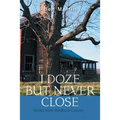 I Doze but Never Close: Notes from Bedford County - Paperback