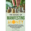 The Magic of Manifesting Money: 20 Advanced Manifestation Techniques to Attract Wealth, Success, and Abundance Without Hard Work, Manifesting, The Pow - Paperback