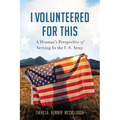 I Volunteered for This: A Woman's Perspective of Serving In the U.S. Army