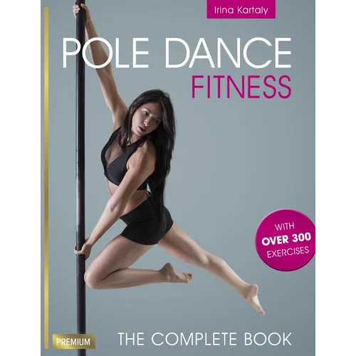 Pole Dance Fitness: The Complete Book - Paperback