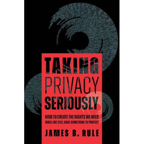 Taking Privacy Seriously: How to Create the Rights We Need While We Still Have Something to Protect - Paperback