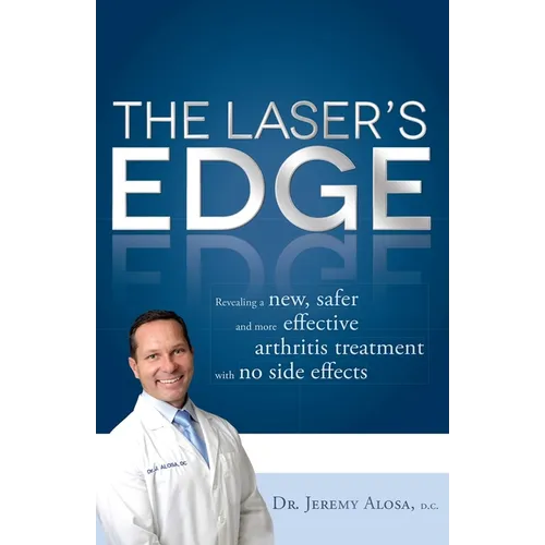 The Laser's Edge: Revealing a New, Safer and More Effective Arthritis Treatment with No Side Effects - Paperback