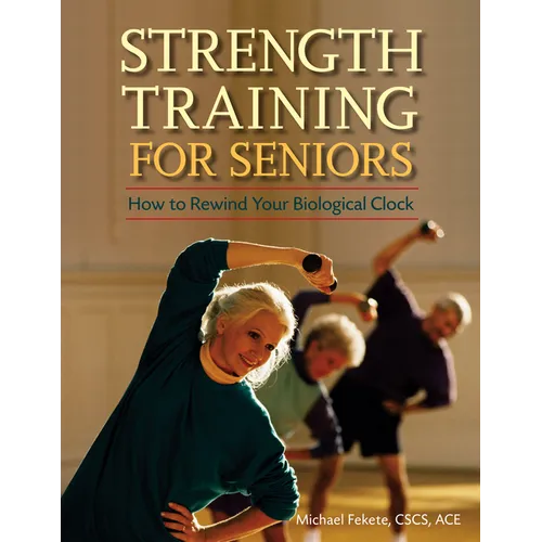 Strength Training for Seniors: How to Rewind Your Biological Clock - Paperback
