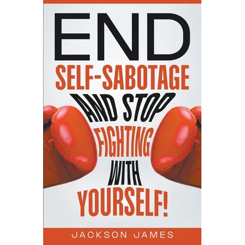 End Self-Sabotage and Stop Fighting with Yourself - Paperback