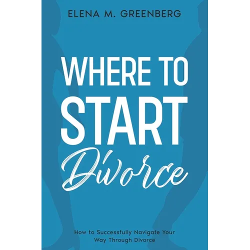 Where To Start - Divorce: How to Successfully Navigate Your Way Through Divorce - Paperback