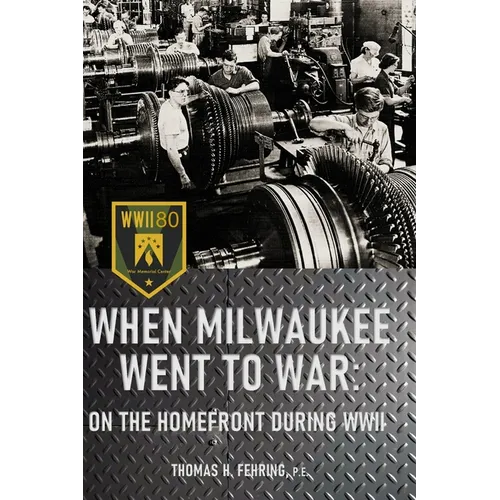 When Milwaukee Went to War: On the Homefront During WWII