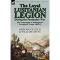 The Loyal Lusitanian Legion During the Peninsular War: The Campaigns of Wellington's Portuguese Troops 1809-11