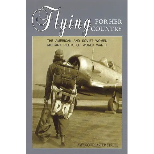 Flying for Her Country: The American and Soviet Women Military Pilots of World War II - Paperback