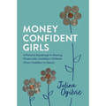 Money Confident Girls: A Parent's Roadmap to Raising Financially Confident Children (From Toddlers to Teens) - Hardcover