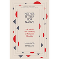 Neither Settler Nor Native: The Making and Unmaking of Permanent Minorities - Paperback
