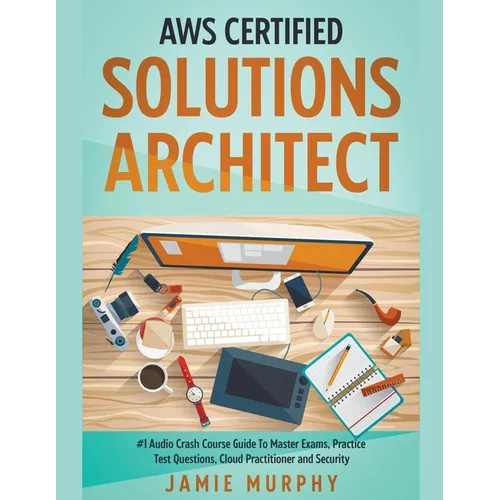 AWS Certified Solutions Architect #1 Audio Crash Course Guide To Master Exams, Practice Test Questions, Cloud Practitioner and Security - Paperback