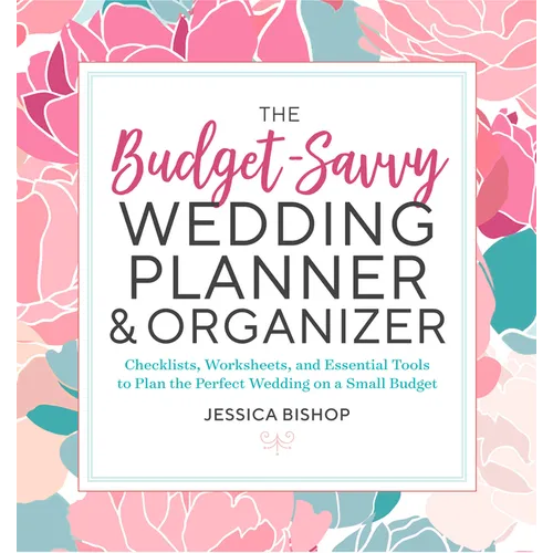 The Budget-Savvy Wedding Planner & Organizer: Checklists, Worksheets, and Essential Tools to Plan the Perfect Wedding on a Small Budget - Paperback