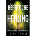 Heartache to Healing: Navigating Grief and Finding Peace - Paperback