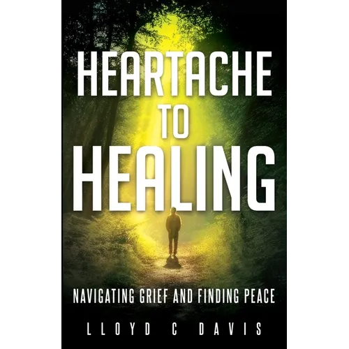 Heartache to Healing: Navigating Grief and Finding Peace - Paperback