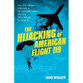 The Hijacking of American Flight 119: How D.B. Cooper Inspired a Skyjacking Craze and the Fbi's Battle to Stop It