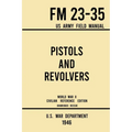 Pistols and Revolvers - FM 23-35 US Army Field Manual (1946 World War II Civilian Reference Edition): Unabridged Technical Manual On Vintage and Colle - Paperback