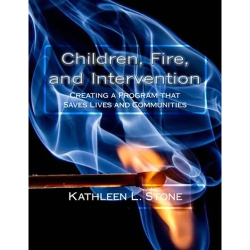 Children, Fire, and Intervention: Creating a Program that Saves Lives and Communities - Paperback