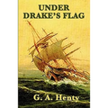 Under Drake's Flag: A Historical Adventure of the Elizabethan Age
