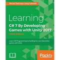 Learning C# 7 By Developing Games with Unity 2017 - Third Edition: Learn C# Programming by building fun and interactive games with Unity - Paperback