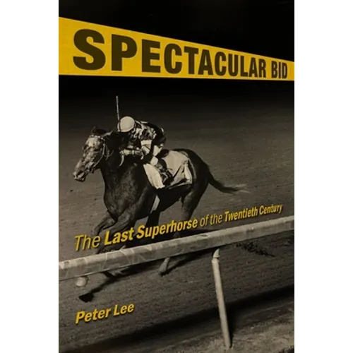 Spectacular Bid: The Last Superhorse of the Twentieth Century