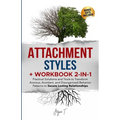 Attachment Styles + Workbook 2-IN-1: Practical Solutions and Tools to Transform Anxious, Avoidant, and Disorganized Behavior Patterns to Secure Lastin - Paperback