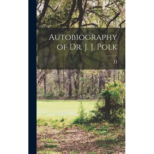 Autobiography of Dr. J. J. Polk