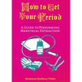 How to Get Your Period: A Guide to Performing Menstrual Extraction - Paperback