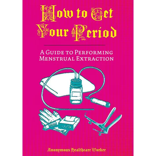 How to Get Your Period: A Guide to Performing Menstrual Extraction - Paperback