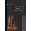Old Age, Its Cause and Prevention - Paperback