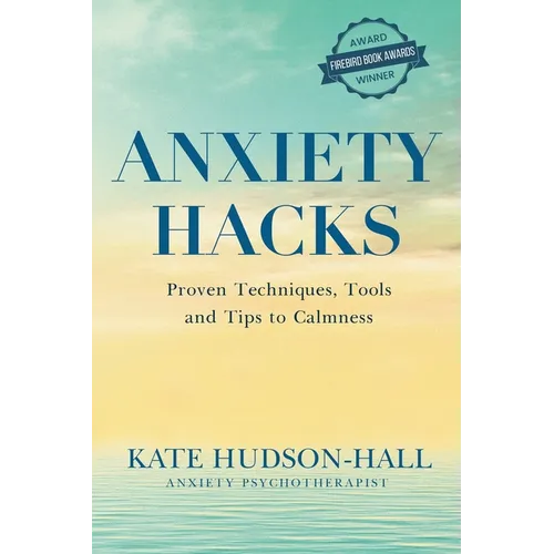 Anxiety Hacks: Proven Techniques, Tools and Tips to Calmness - Paperback