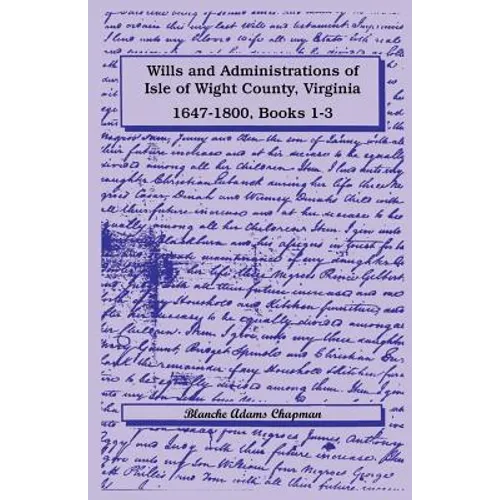 Wills and Administrations of Isle of Wight County, Virginia, 1647-1800, Books 1-3