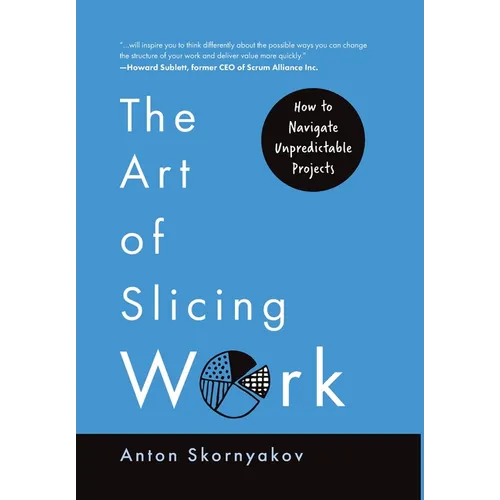 The Art of Slicing Work: How To Navigate Unpredictable Projects - Hardcover