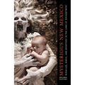 Mysterious New Mexico: Miracles, Magic, and Monsters in the Land of Enchantment