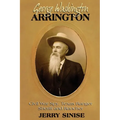 George Washington Arrington: Civil War Spy, Texas Ranger, Sheriff, and Rancher: A Biography