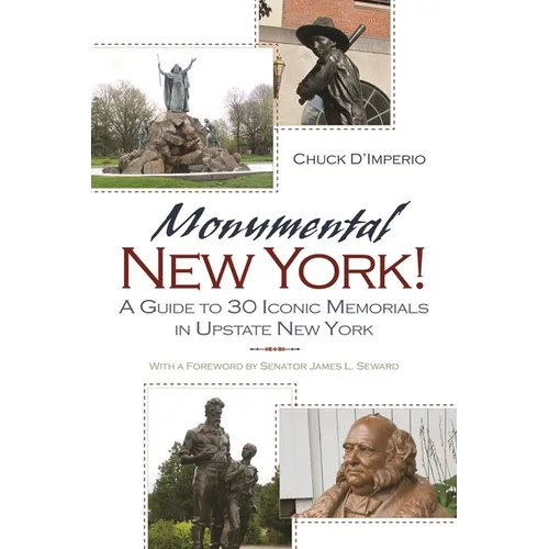 Monumental New York!: A Guide to 30 Iconic Memorials in Upstate New York
