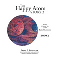 The Happy Atom Story 3: Read a Fantasy Tale Learn Basic Chemistry Book 3 - Paperback