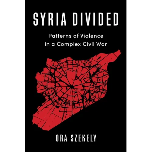 Syria Divided: Patterns of Violence in a Complex Civil War - Paperback